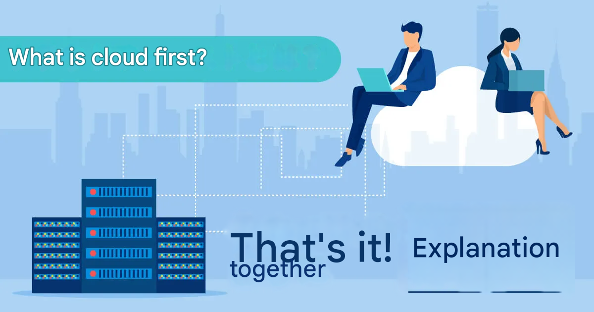 What is Cloud-first? Explaining the benefits and costs of adopting the cloud